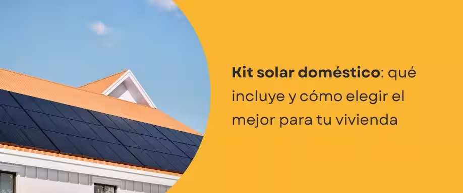 Kit solar doméstico: qué incluye y cómo elegir el mejor para tu vivienda