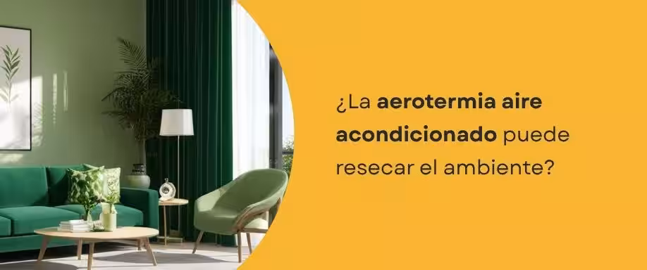 ¿La aerotermia aire acondicionado puede resecar el ambiente?