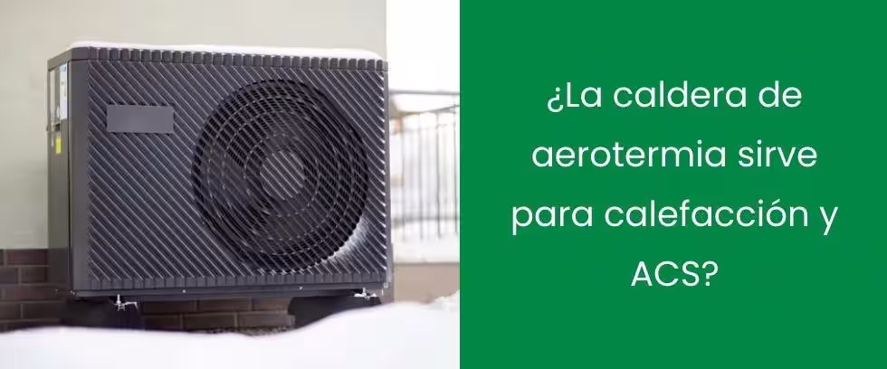 ¿La caldera de aerotermia sirve para calefacción y ACS?