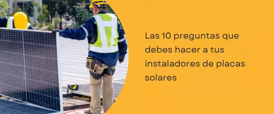 Las 10 preguntas que debes hacer a tus instaladores placas solares