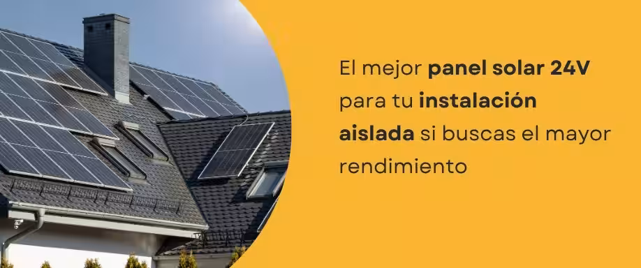 El mejor panel solar 24V para tu instalación aislada si buscas el mayor rendimiento