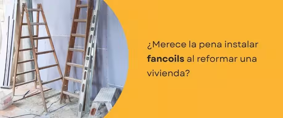¿Merece la pena instalar fancoils al reformar una vivienda?