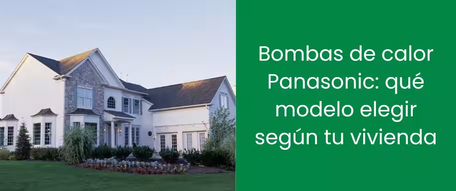 Bombas de calor Panasonic: qué modelo elegir según tu vivienda