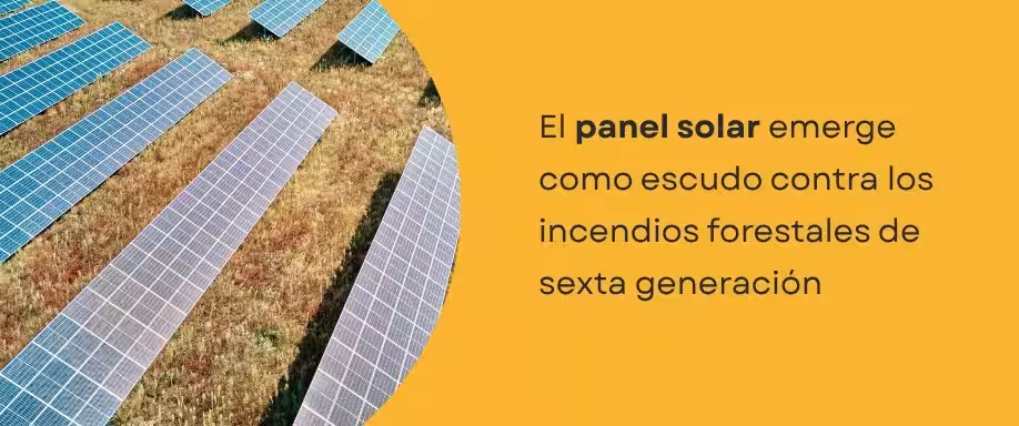 El panel solar emerge como escudo contra los incendios forestales de sexta generación