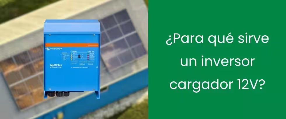 ¿Para qué sirve un inversor cargador 12V?