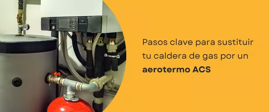 Pasos para sustituir tu caldera de gas por un aerotermo ACS