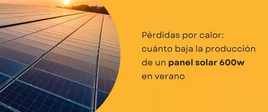 Pérdidas por calor: cuánto baja la producción de un panel solar 600w en verano