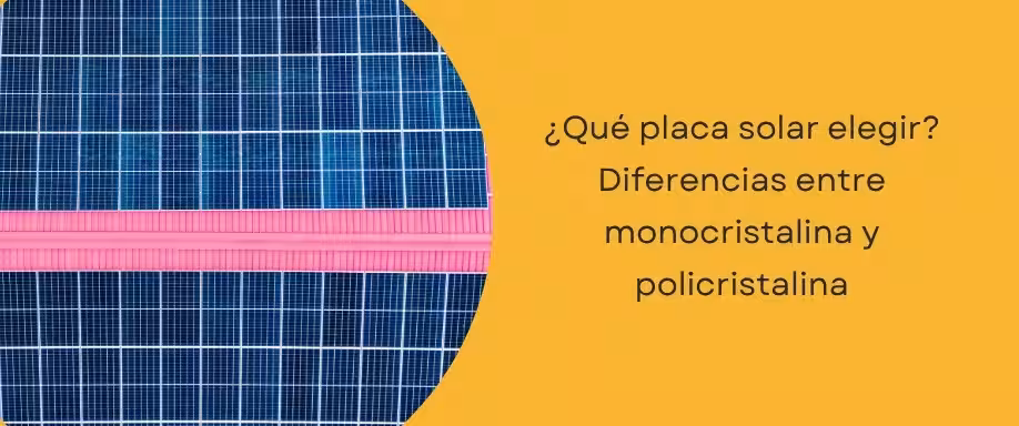 ¿Qué placa solar elegir? Diferencias entre monocristalina y policristalina