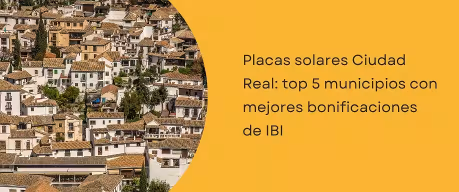 Placas solares Ciudad Real: Top 5 municipios con mejores bonificaciones de IBI