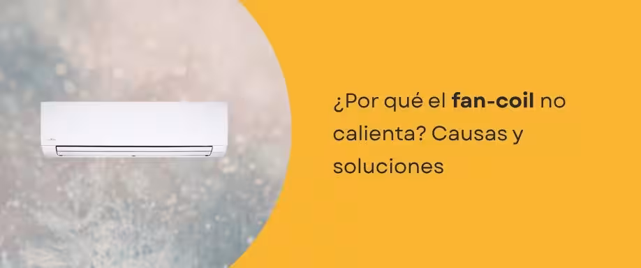 ¿Por qué el fan-coil no calienta? Causas y soluciones