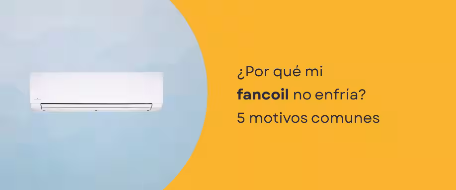 ¿Por qué mi fancoil no enfría? 5 motivos comunes