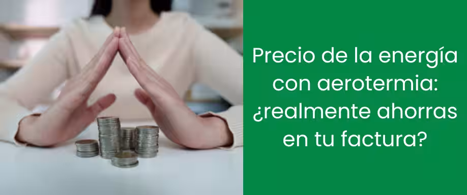 Precio de la energía con aerotermia: ¿realmente ahorras en tu factura?