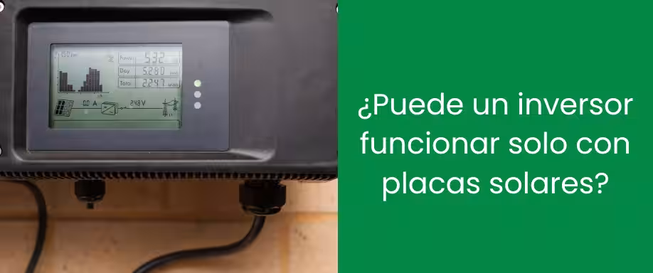 ¿Puede un inversor funcionar solo con placas solares? ¿Puede un inversor funcionar solo con placas solares?
