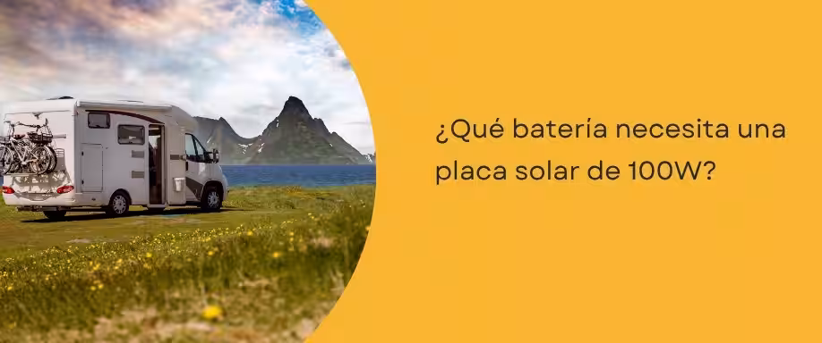 ¿Qué batería necesita una placa solar de 100W?