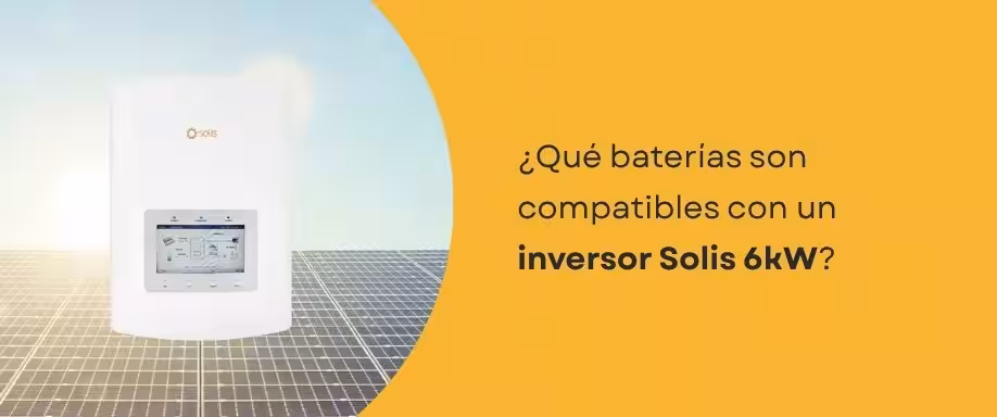 ¿Qué baterías son compatibles con un inversor Solis 6kW? ¿Qué baterías son compatibles con un inversor Solis 6kW?