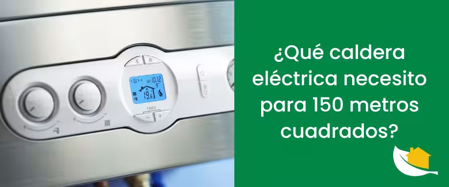 ¿Qué caldera eléctrica necesito para 150 metros cuadrados?