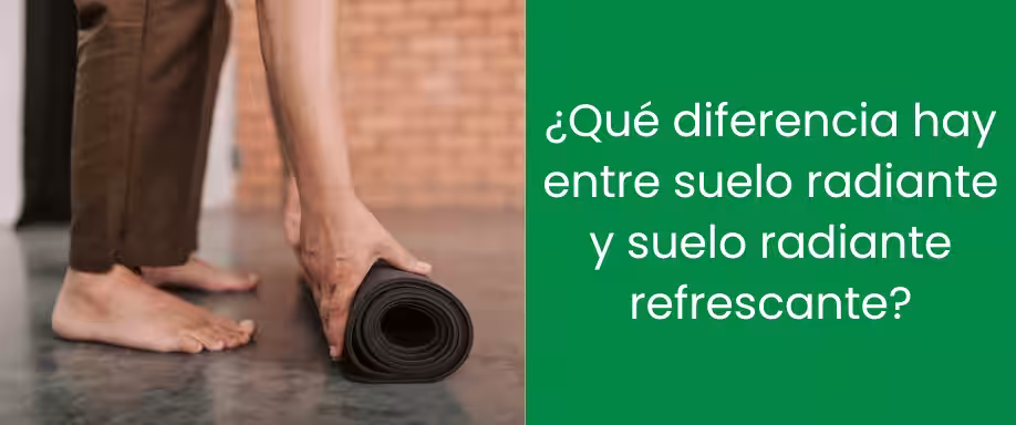¿Qué diferencia hay entre suelo radiante y suelo radiante refrescante?