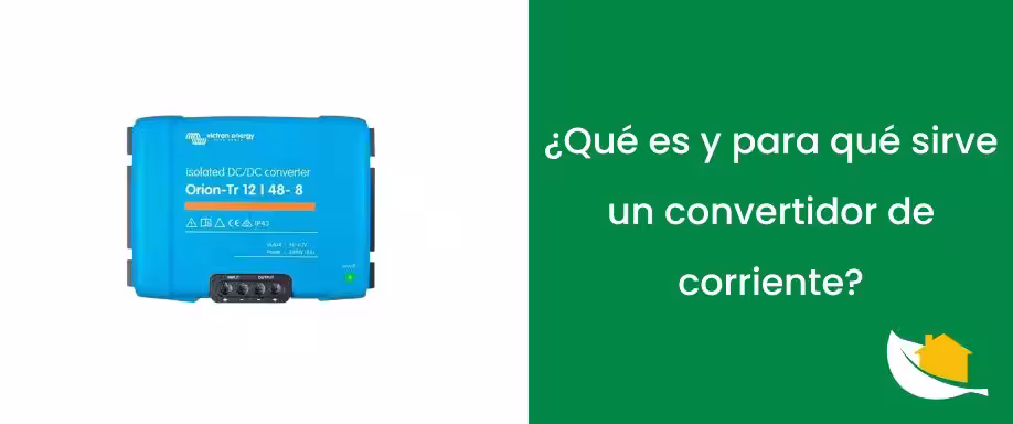 ¿Qué es y para qué sirve un convertidor de corriente?