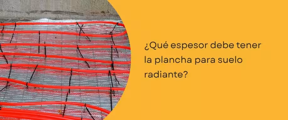 ¿Qué espesor debe tener la plancha para suelo radiante?