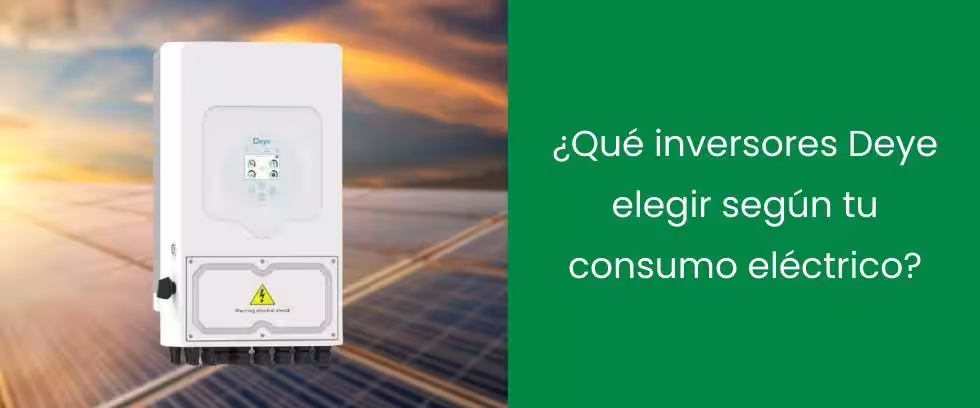 ¿Qué inversores Deye elegir según tu consumo eléctrico? ¿Qué inversores Deye elegir según tu consumo eléctrico?