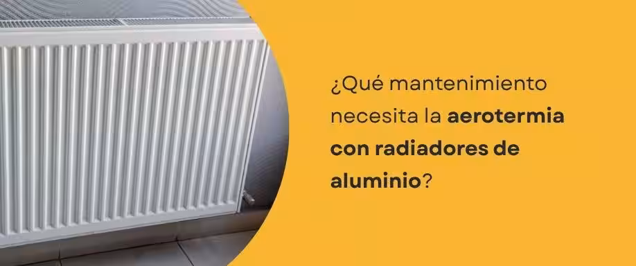 ¿Qué mantenimiento necesita la aerotermia con radiadores de aluminio?