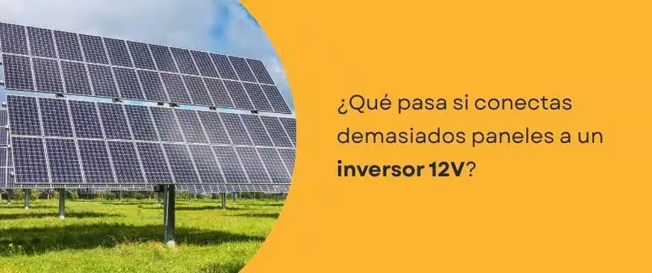 ¿Qué pasa si conectas demasiados paneles solares a un inversor 12V?