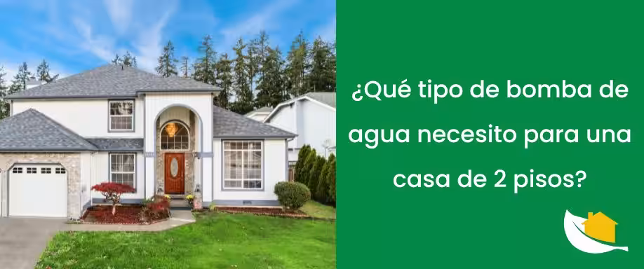 ¿Qué tipo de bomba de agua necesito para una casa de 2 pisos?