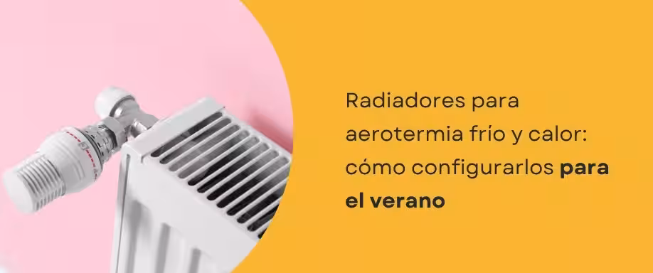 Radiadores para aerotermia frío y calor: cómo configurarlos para el verano