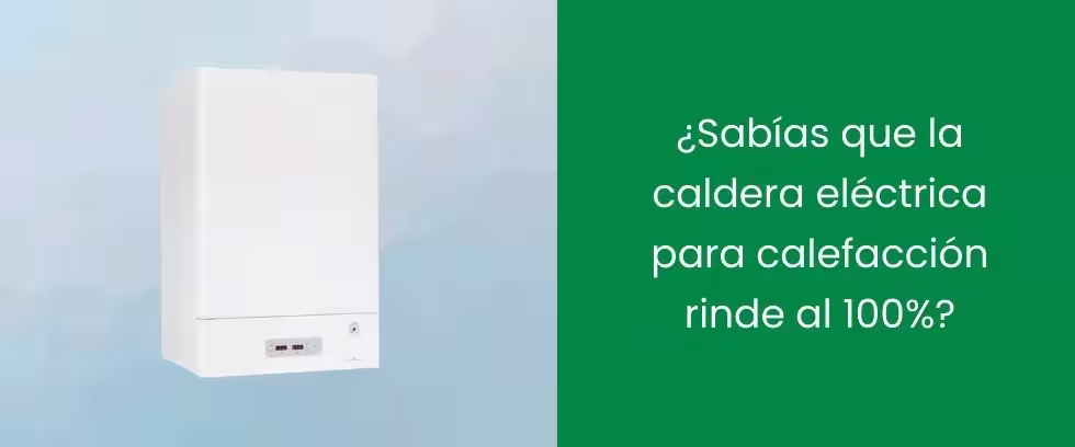 ¿Sabías que la caldera eléctrica para calefacción rinde al 100%? ¿Sabías que la caldera eléctrica para calefacción rinde al 100%?
