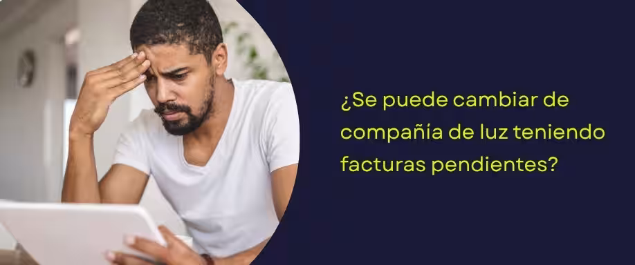 ¿Se puede cambiar de compañía de luz teniendo facturas pendientes? ¿Se puede cambiar de compañía de luz teniendo facturas pendientes?