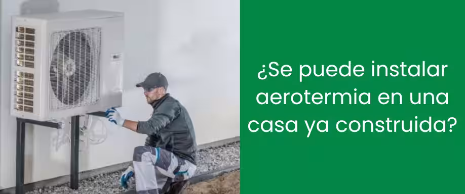 ¿Se puede instalar aerotermia en una casa ya construida?