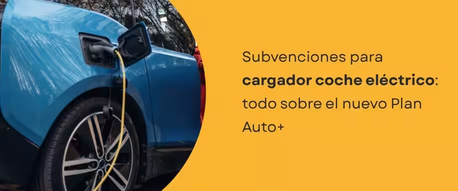 Subvenciones para cargador coche eléctrico todo sobre el nuevo Plan Auto+