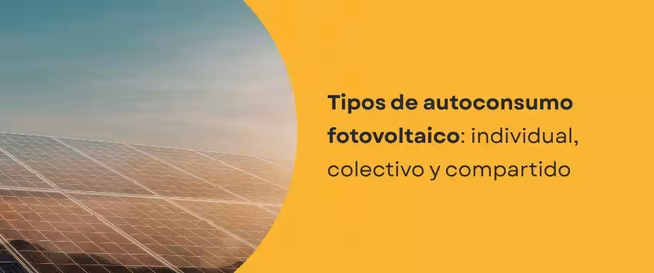 Tipos de autoconsumo fotovoltaico: individual, colectivo y compartido Tipos de autoconsumo fotovoltaico: individual, colectivo y compartido