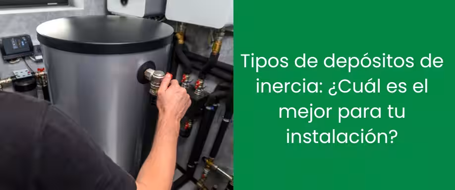 Tipos de depósitos de inercia: ¿Cuál es el mejor para tu instalación?