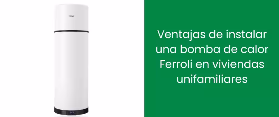Ventajas de instalar una bomba de calor Ferroli en viviendas unifamiliares
