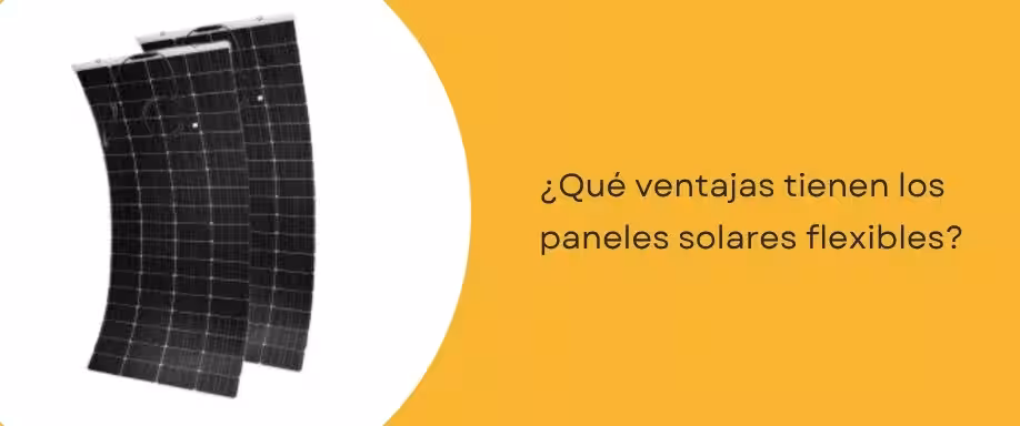 ¿Qué ventajas tienen los paneles solares flexibles?