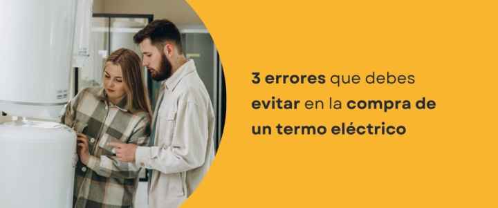 3 errores que debes evitar en la compra de un termo eléctrico 3 errores que debes evitar en la compra de un termo eléctrico
