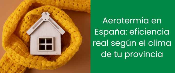 Aerotermia en España: eficiencia real según el clima de tu provincia