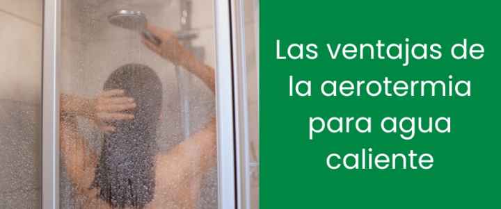 Las ventajas de la aerotermia para agua caliente Las ventajas de la aerotermia para agua caliente