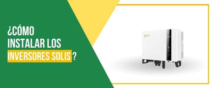 ¿Cómo se realiza la instalación de un inversor solar Solis?