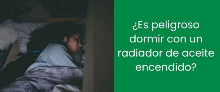 ¿Es peligroso dormir con un radiador de aceite encendido?
