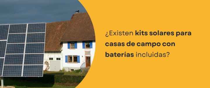 ¿Existen kits solares para casas de campo con baterías incluidas?
