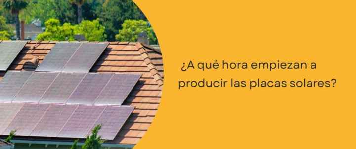 ¿A qué hora empiezan a producir las placas solares?