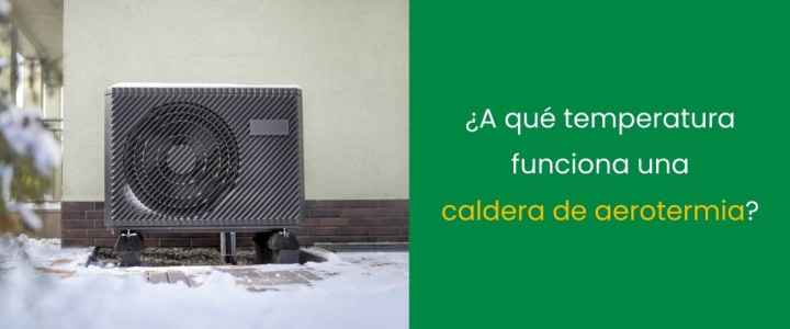 ¿A qué temperatura funciona una caldera de aerotermia? ¿A qué temperatura funciona una caldera de aerotermia?