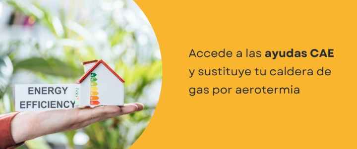 Accede a las ayudas CAE y sustituye tu caldera de gas por aerotermia