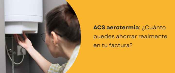 ACS aerotermia: ¿Cuánto puedes ahorrar realmente en tu factura?