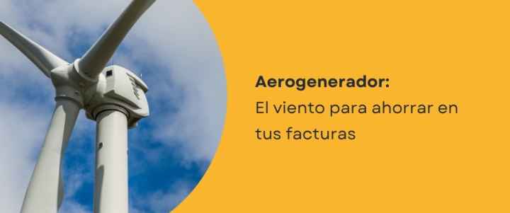 Aerogenerador: El viento para ahorrar en tus facturas