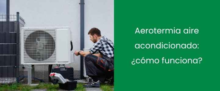 Aerotermia aire acondicionado: ¿cómo funciona?