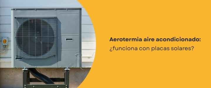 Aerotermia aire acondicionado: ¿funciona con placas solares?