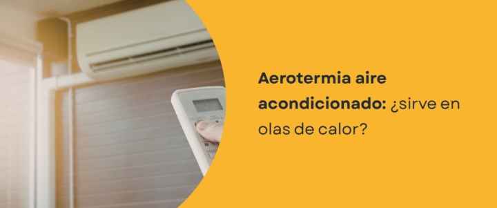 Aerotermia aire acondicionado: ¿sirve en olas de calor?